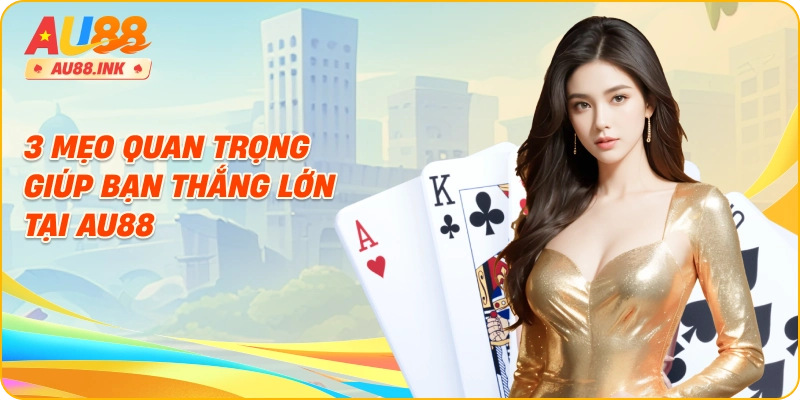 3 mẹo quan trọng giúp bạn thắng lớn tại AU88