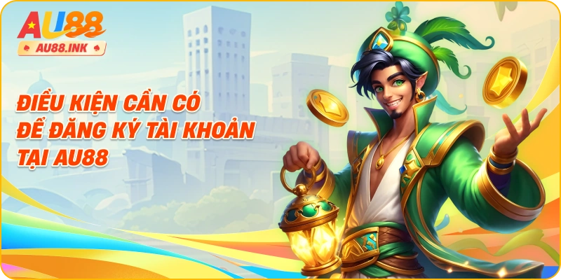Điều kiện cần có để đăng ký tài khoản tại AU88