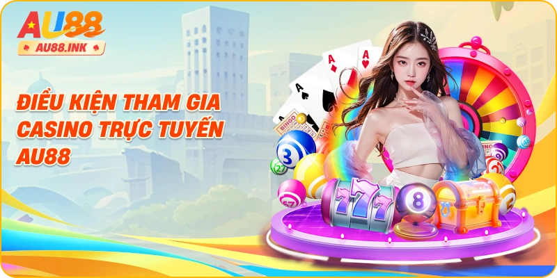 Điều kiện tham gia casino trực tuyến AU88