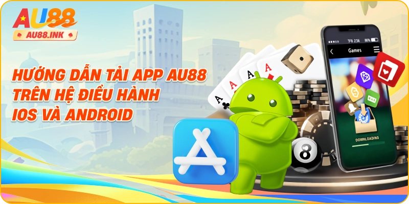 Hướng dẫn tải app AU88 trên hệ điều hành iOS và Android