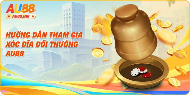 Hướng Dẫn Tham Gia Xóc Đĩa Đổi Thưởng AU88