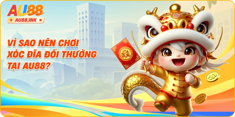 Vì Sao Nên Chơi Xóc Đĩa Đổi Thưởng Tại AU88?